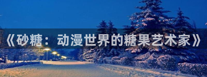 漫岛动漫下载：《砂糖：动漫世界的糖果艺术家》